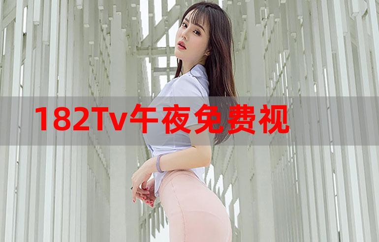 热门影视资源免费畅享,尽在 182TV 在线观看 182TV 免费观看