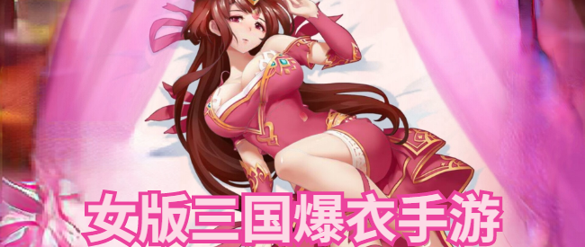 一款以女版三国为题材的爆衣手游破解版,百位武将等你收集,快来体验吧